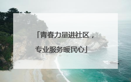 青春力量进社区，专业服务暖民心