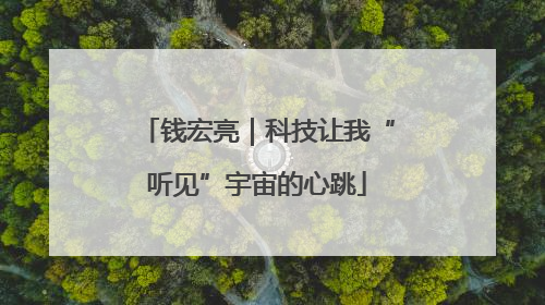 钱宏亮｜科技让我“听见”宇宙的心跳