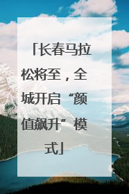 长春马拉松将至，全城开启“颜值飙升”模式