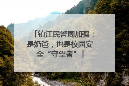 镇江民警周加强：是奶爸，也是校园安全“守望者”