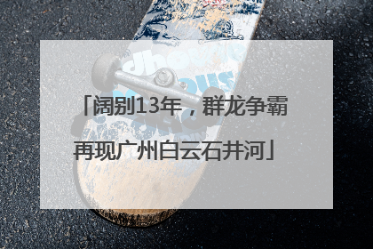 阔别13年，群龙争霸再现广州白云石井河