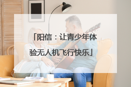 阳信：让青少年体验无人机飞行快乐