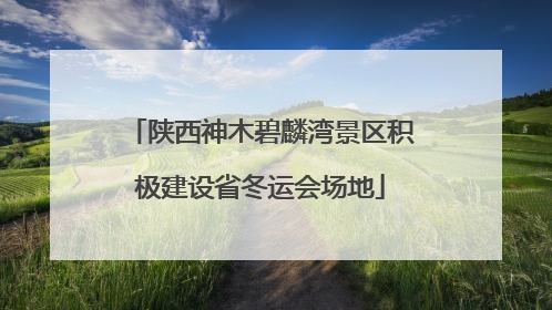 陕西神木碧麟湾景区积极建设省冬运会场地
