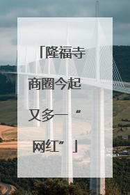 隆福寺商圈今起又多一“网红”