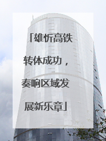 雄忻高铁转体成功，奏响区域发展新乐章