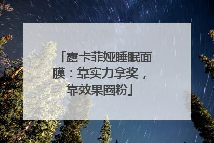 露卡菲娅睡眠面膜：靠实力拿奖，靠效果圈粉