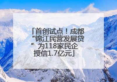 首创试点！成都“锦江民营发展贷”为118家民企授信1.7亿元