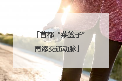 首都“菜篮子”再添交通动脉