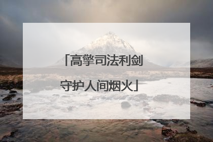 高擎司法利剑 守护人间烟火