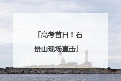 高考首日！石景山现场直击