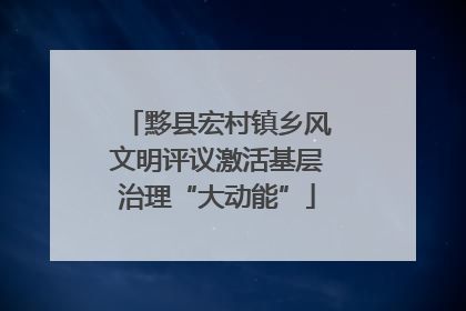黟县宏村镇乡风文明评议激活基层治理“大动能”