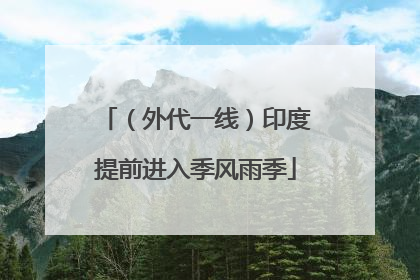 （外代一线）印度提前进入季风雨季