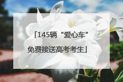 145辆“爱心车”免费接送高考考生