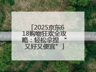 2025京东618购物狂欢全攻略：轻松拿捏 “又好又便宜”
