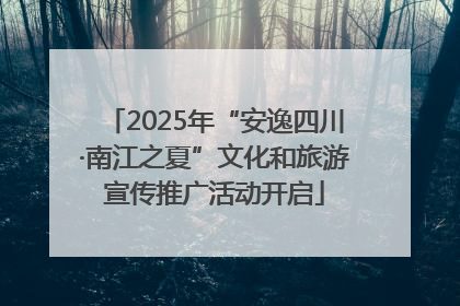 2025年“安逸四川·南江之夏”文化和旅游宣传推广活动开启