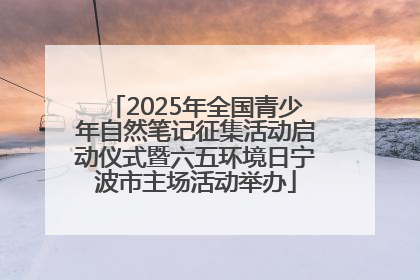 2025年全国青少年自然笔记征集活动启动仪式暨六五环境日宁波市主场活动举办