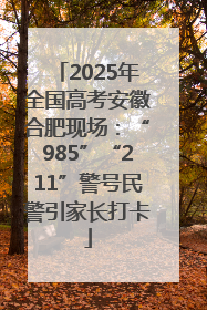 2025年全国高考安徽合肥现场：“985”“211”警号民警引家长打卡