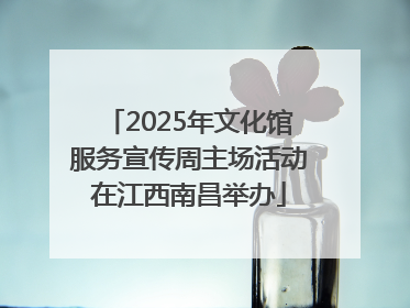 2025年文化馆服务宣传周主场活动在江西南昌举办