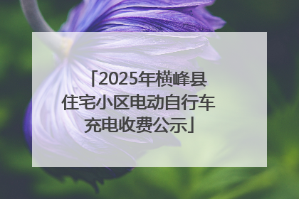 2025年横峰县住宅小区电动自行车充电收费公示