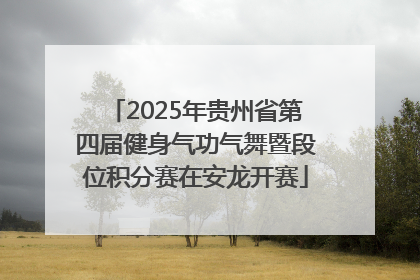 2025年贵州省第四届健身气功气舞暨段位积分赛在安龙开赛