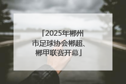 2025年郴州市足球协会郴超、郴甲联赛开幕
