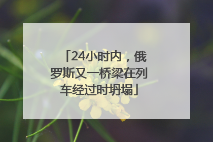 24小时内，俄罗斯又一桥梁在列车经过时坍塌