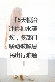 5天根治违停积水顽疾，多部门联动破解居民出行难题