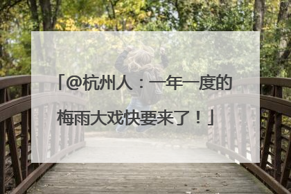 @杭州人：一年一度的梅雨大戏快要来了！