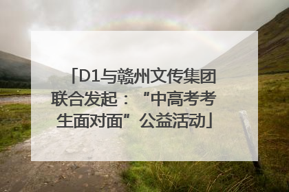 D1与赣州文传集团联合发起：“中高考考生面对面”公益活动